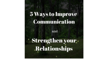 Ways to Improve Communication and Strengthen your Relationships