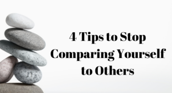 4 Tips to Stop Comparing Yourself to Others