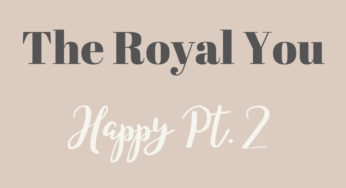 The Royal You: Happy Pt. 2